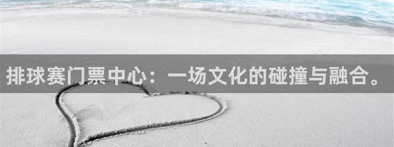 排球赛门票中心：一场文化的碰撞与融合。