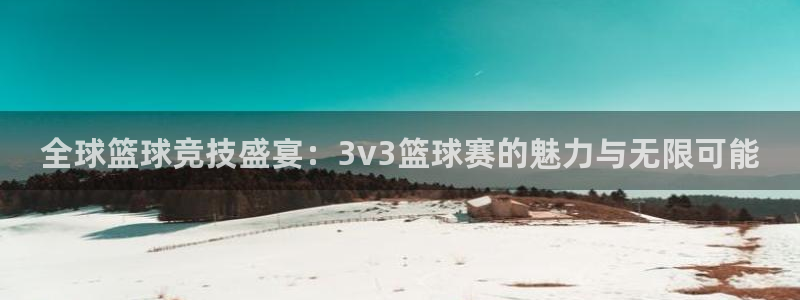  天空体育的可信度：全球篮球竞技盛宴：3v3篮球赛的魅力与无限