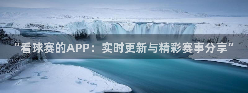 体育星空：“看球赛的APP：实时更新与精彩赛事分享”